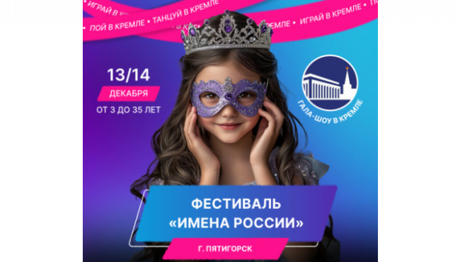 XI Международный фестиваль-конкурс детского и юношеского творчества «ИМЕНА РОССИИ» Пятигорск в декабре 2025